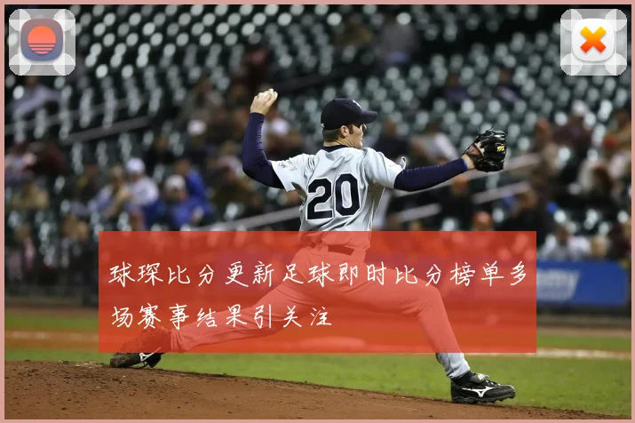 球琛比分更新足球即时比分榜单多场赛事结果引关注