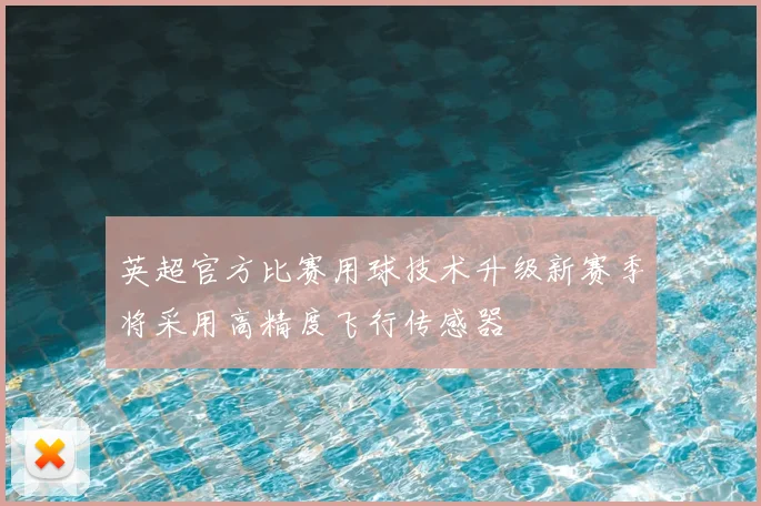 英超官方比赛用球技术升级新赛季将采用高精度飞行传感器